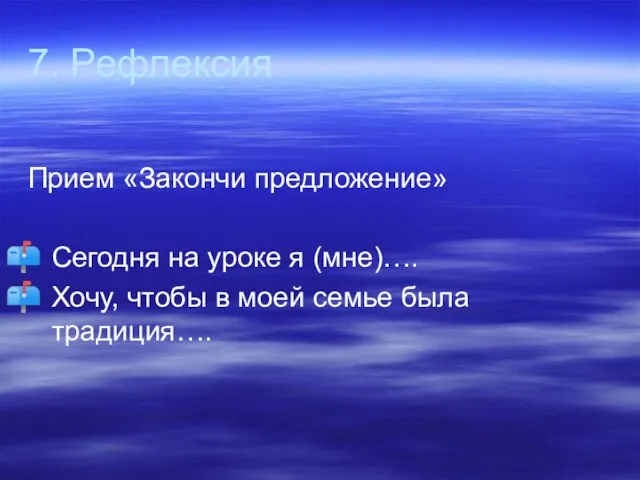 7. Рефлексия Прием «Закончи предложение» Сегодня на уроке я (мне)…. Хочу,