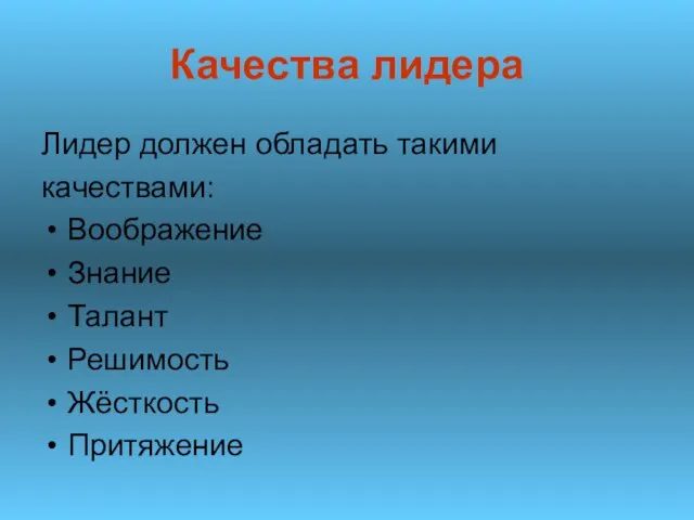 Качества лидера Лидер должен обладать такими качествами: Воображение Знание Талант Решимость Жёсткость Притяжение