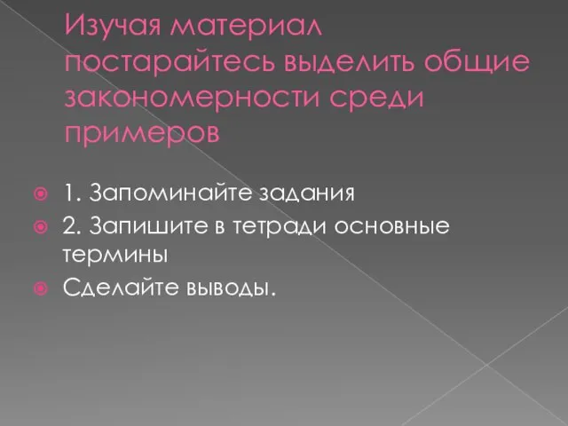 Изучая материал постарайтесь выделить общие закономерности среди примеров 1. Запоминайте задания