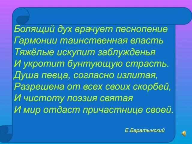 Болящий дух врачует песнопение Гармонии таинственная власть Тяжёлые искупит заблужденья И