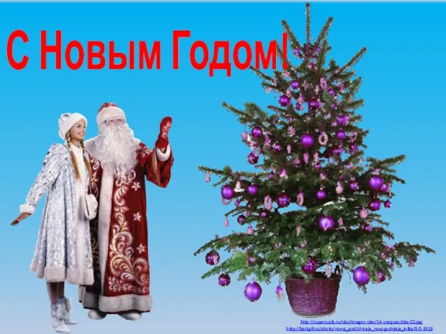 С Новым Годом! http://bestgif.su/photo/novyj_god/zhivaja_novogodnjaja_jolka/8-0-3919 http://supercook.ru/slav/images-slav/14-snegurochka-02.jpg