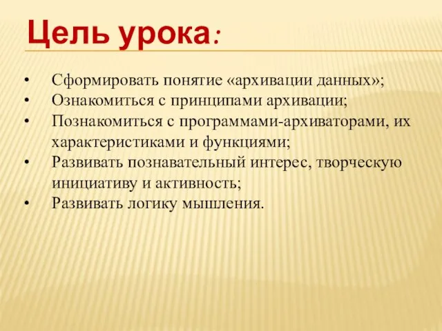 Цель урока: Сформировать понятие «архивации данных»; Ознакомиться с принципами архивации; Познакомиться