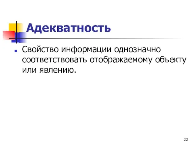 Адекватность Свойство информации однозначно соответствовать отображаемому объекту или явлению.