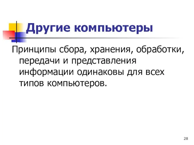 Другие компьютеры Принципы сбора, хранения, обработки, передачи и представления информации одинаковы для всех типов компьютеров.