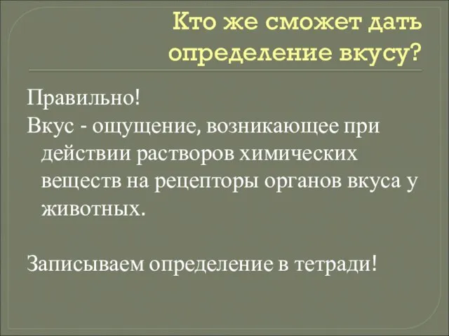 Кто же сможет дать определение вкусу? Правильно! Вкус - ощущение, возникающее