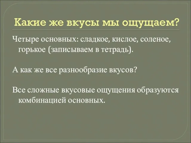 Какие же вкусы мы ощущаем? Четыре основных: сладкое, кислое, соленое, горькое