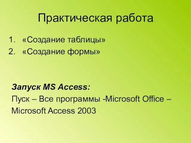 Практическая работа «Создание таблицы» «Создание формы» Запуск MS Access: Пуск –