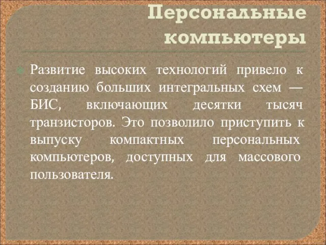 Персональные компьютеры Развитие высоких технологий привело к созданию больших интегральных схем