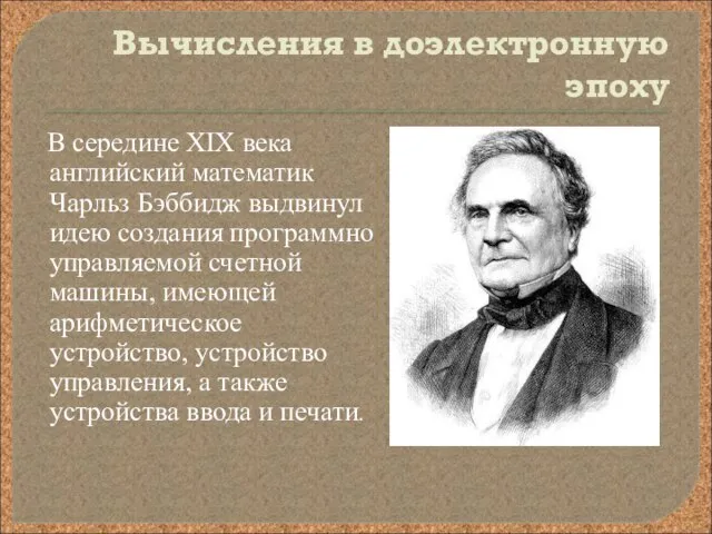 Вычисления в доэлектронную эпоху В середине XIX века английский математик Чарльз