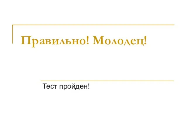 Правильно! Молодец! Тест пройден!