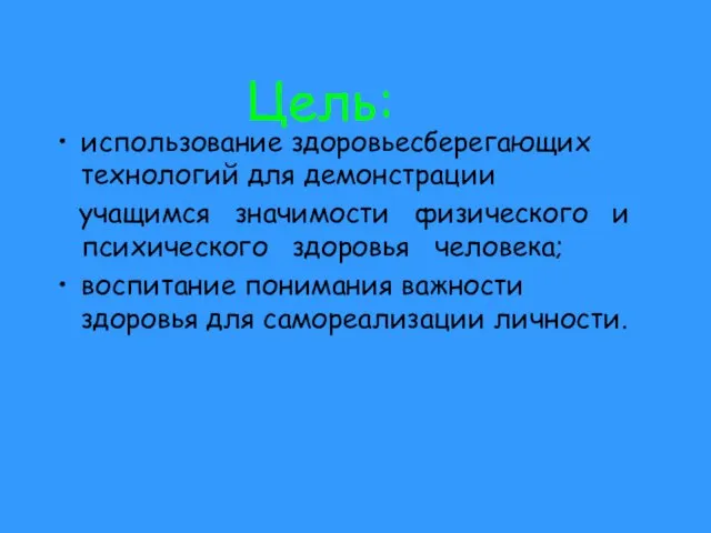 Цель: использование здоровьесберегающих технологий для демонстрации учащимся значимости физического и психического