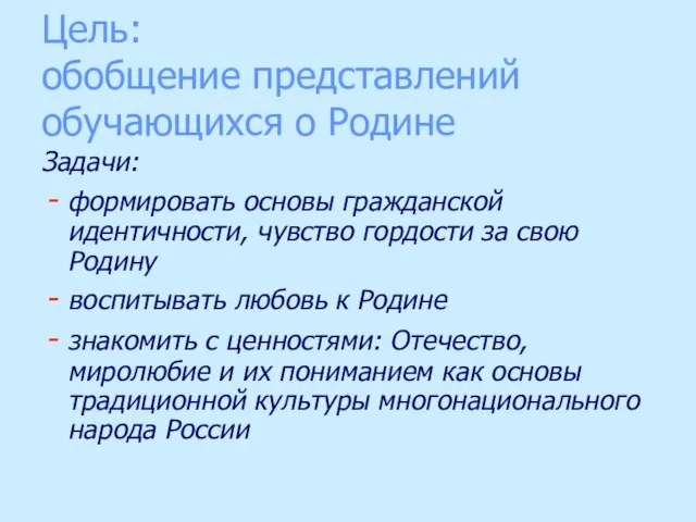 Цель: обобщение представлений обучающихся о Родине Задачи: формировать основы гражданской идентичности,