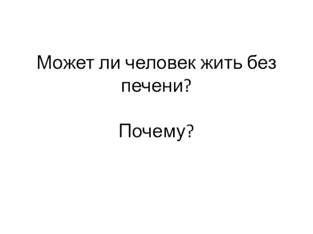 Может ли человек жить без печени? Почему?