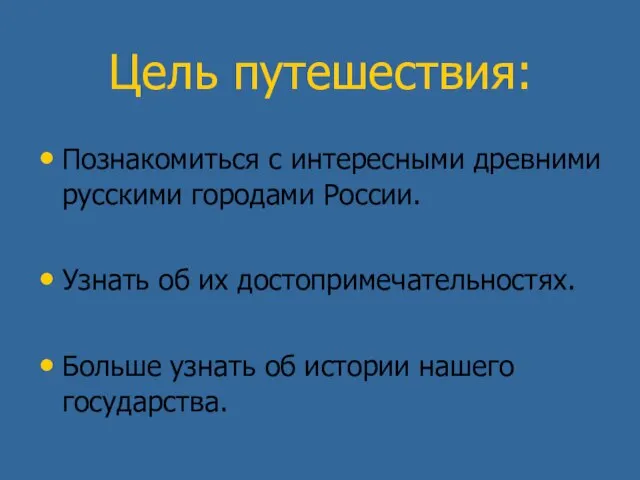 Цель путешествия: Познакомиться с интересными древними русскими городами России. Узнать об