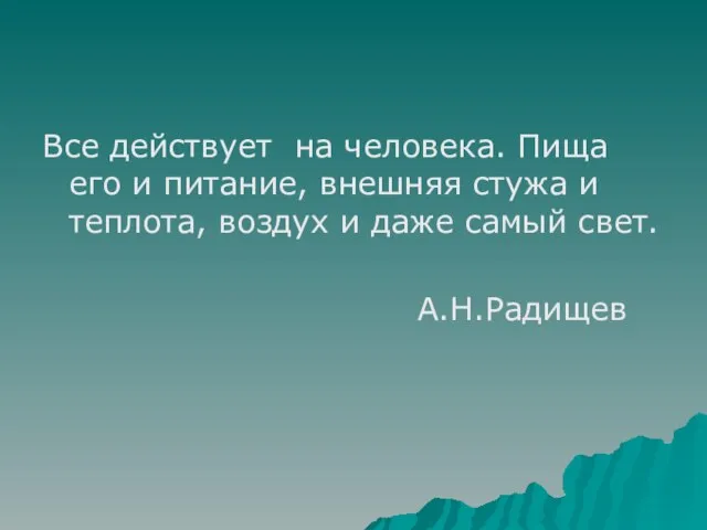 Все действует на человека. Пища его и питание, внешняя стужа и