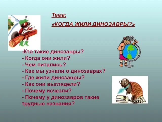 -Кто такие динозавры? - Когда они жили? - Чем питались? -