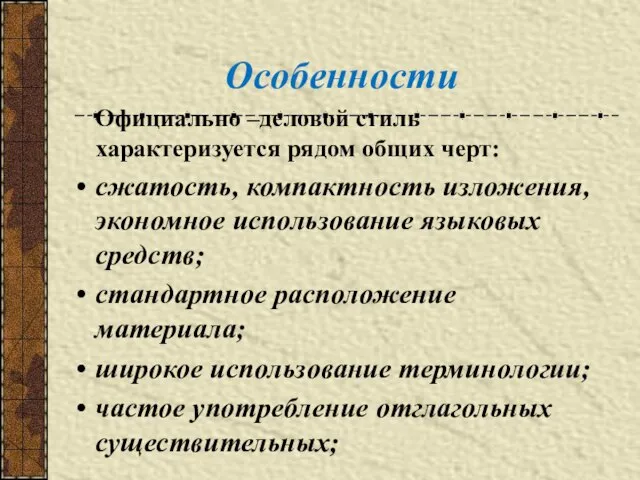 Особенности Официально –деловой стиль характеризуется рядом общих черт: сжатость, компактность изложения,