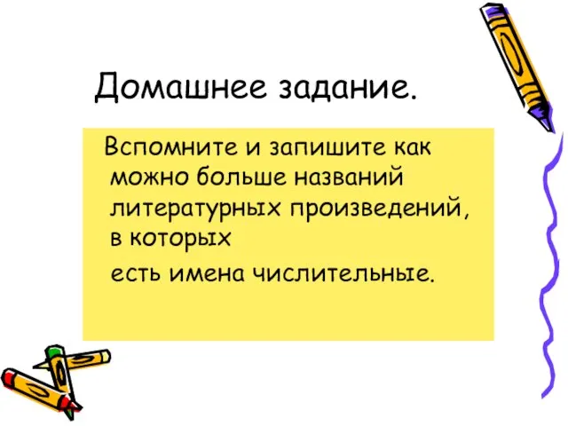 Домашнее задание. Вспомните и запишите как можно больше названий литературных произведений, в которых есть имена числительные.