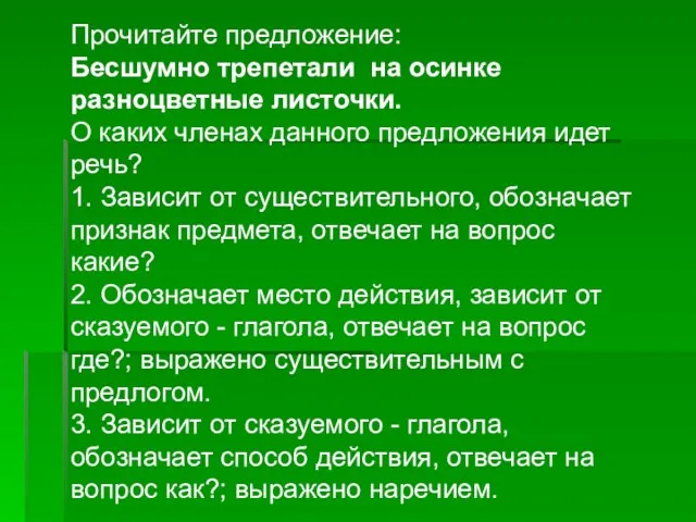 Прочитайте предложение: Бесшумно трепетали на осинке разноцветные листочки. О каких членах