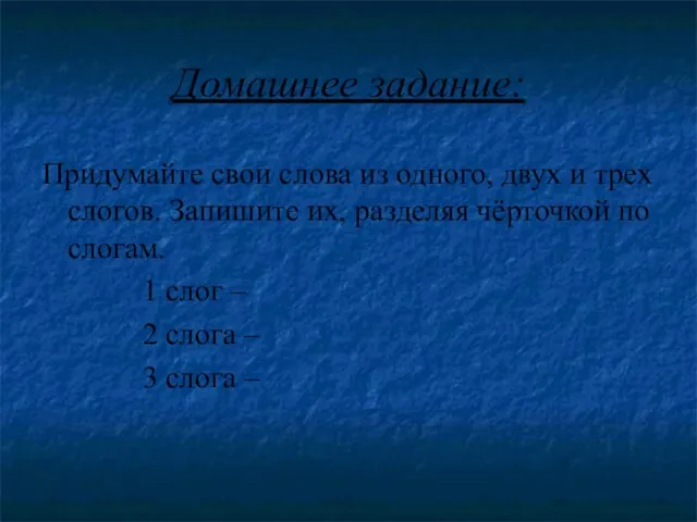 Домашнее задание: Придумайте свои слова из одного, двух и трех слогов.