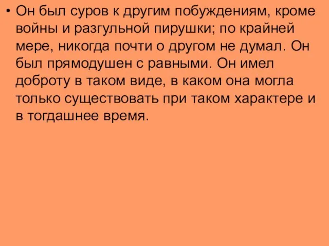 Он был суров к другим побуждениям, кроме войны и разгульной пирушки;