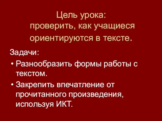 Цель урока: проверить, как учащиеся ориентируются в тексте. Задачи: Разнообразить формы