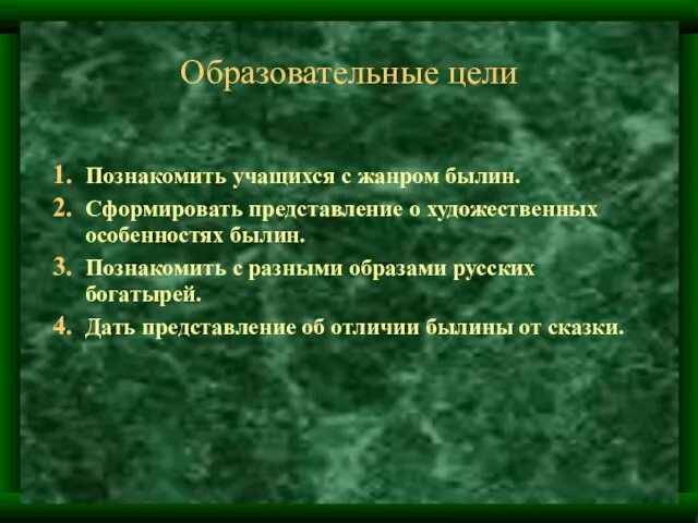 Образовательные цели Познакомить учащихся с жанром былин. Сформировать представление о художественных