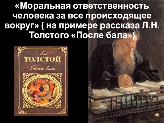 «Моральная ответственность человека за все происходящее вокруг» ( на примере рассказа Л.Н.Толстого «После бала»)