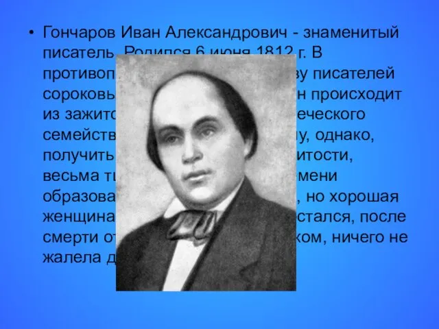 Гончаров Иван Александрович - знаменитый писатель. Родился 6 июня 1812 г.