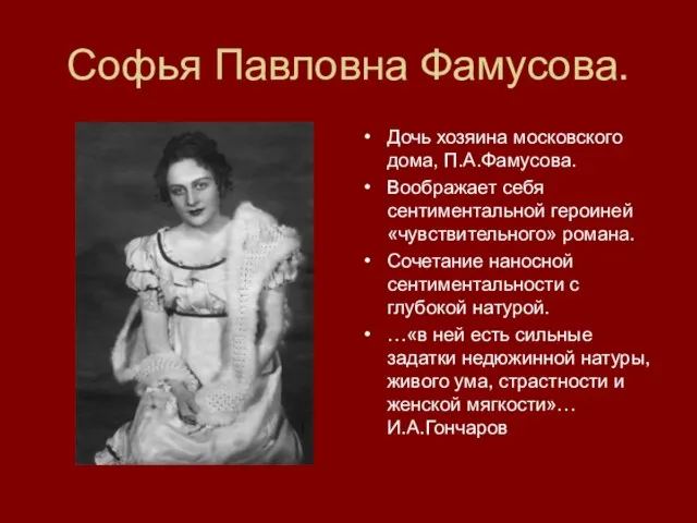 Софья Павловна Фамусова. Дочь хозяина московского дома, П.А.Фамусова. Воображает себя сентиментальной