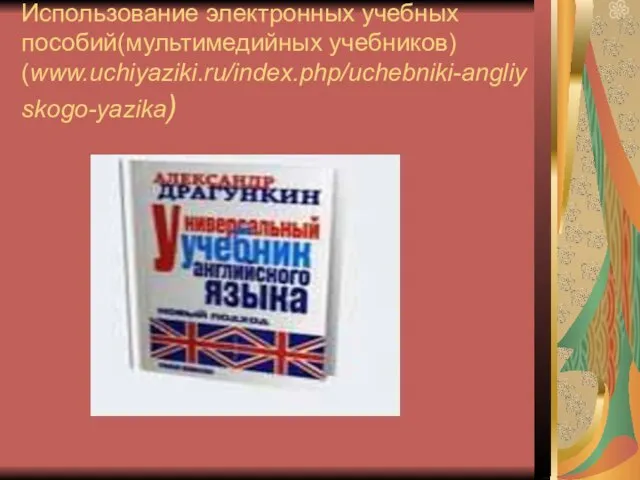 Использование электронных учебных пособий(мультимедийных учебников) (www.uchiyaziki.ru/index.php/uchebniki-angliyskogo-yazika)