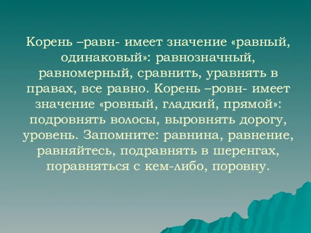 Корень –равн- имеет значение «равный, одинаковый»: равнозначный, равномерный, сравнить, уравнять в