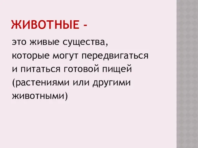 Животные - это живые существа, которые могут передвигаться и питаться готовой пищей (растениями или другими животными)