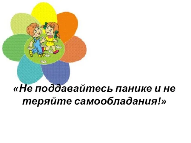 «Не поддавайтесь панике и не теряйте самообладания!»