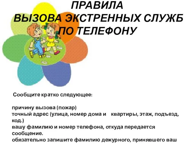 ПРАВИЛА ВЫЗОВА ЭКСТРЕННЫХ СЛУЖБ ПО ТЕЛЕФОНУ Сообщите кратко следующее: причину вызова