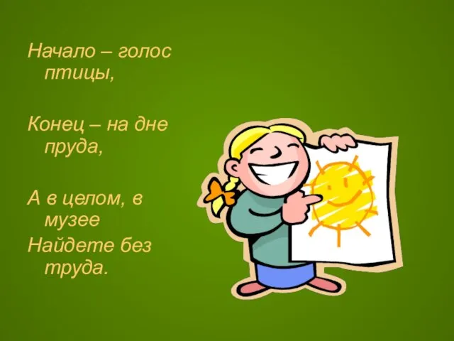 Начало – голос птицы, Конец – на дне пруда, А в