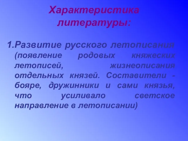 Характеристика литературы: Развитие русского летописания (появление родовых княжеских летописей, жизнеописания отдельных