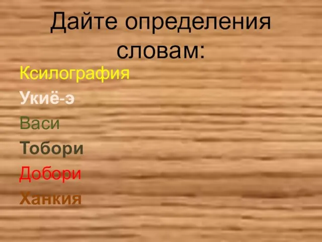 Дайте определения словам: Ксилография Укиё-э Васи Тобори Добори Ханкия