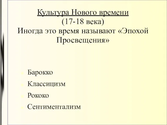 Культура Нового времени (17-18 века) Иногда это время называют «Эпохой Просвещения» Барокко Классицизм Рококо Сентиментализм