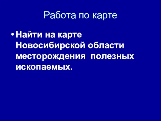 Работа по карте Найти на карте Новосибирской области месторождения полезных ископаемых.