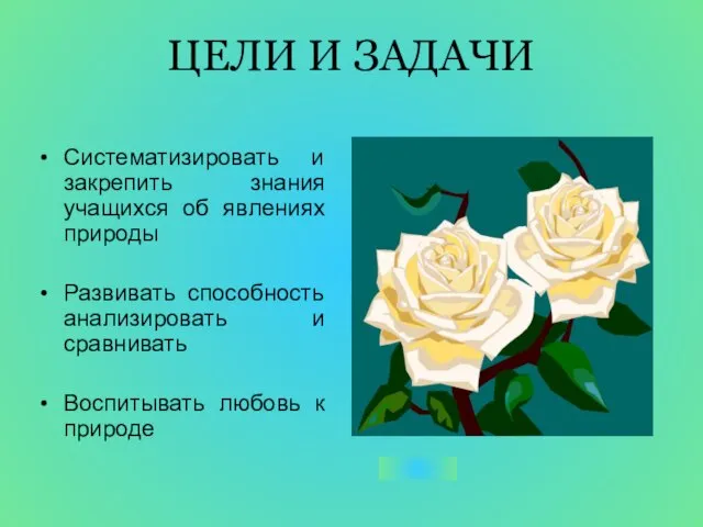 ЦЕЛИ И ЗАДАЧИ Систематизировать и закрепить знания учащихся об явлениях природы