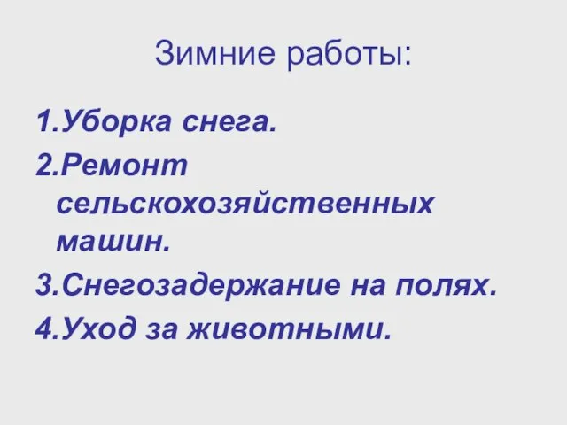 Зимние работы: 1.Уборка снега. 2.Ремонт сельскохозяйственных машин. 3.Снегозадержание на полях. 4.Уход за животными.