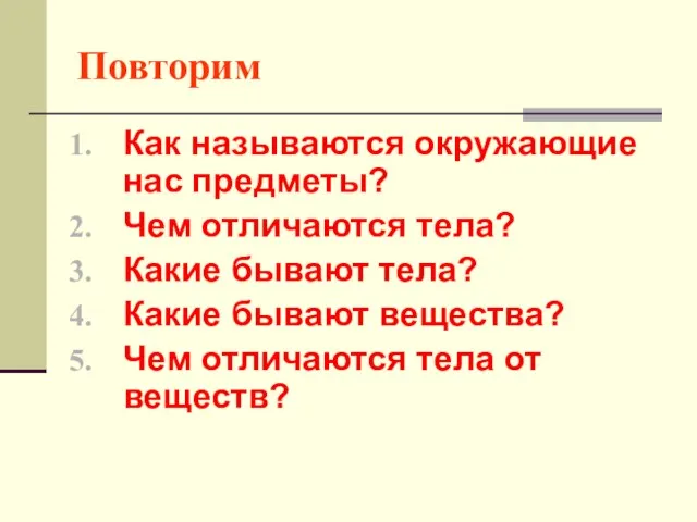 Повторим Как называются окружающие нас предметы? Чем отличаются тела? Какие бывают