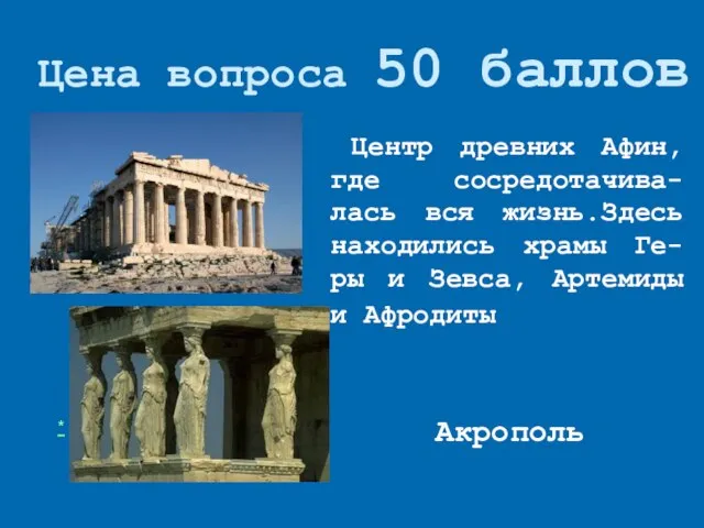 Цена вопроса 50 баллов Акрополь * Центр древних Афин, где сосредотачива-лась