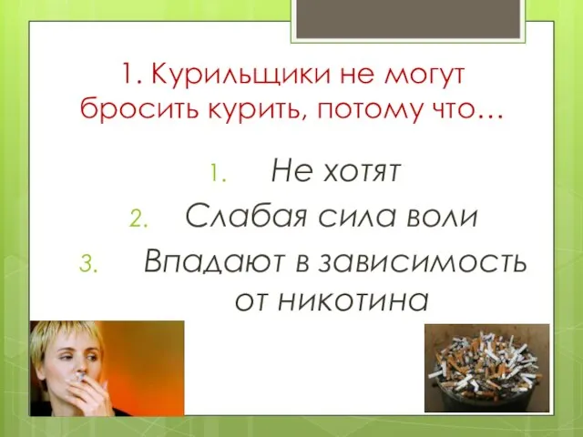 1. Курильщики не могут бросить курить, потому что… Не хотят Слабая