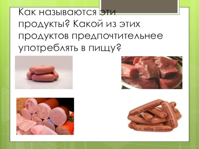 Как называются эти продукты? Какой из этих продуктов предпочтительнее употреблять в пищу?