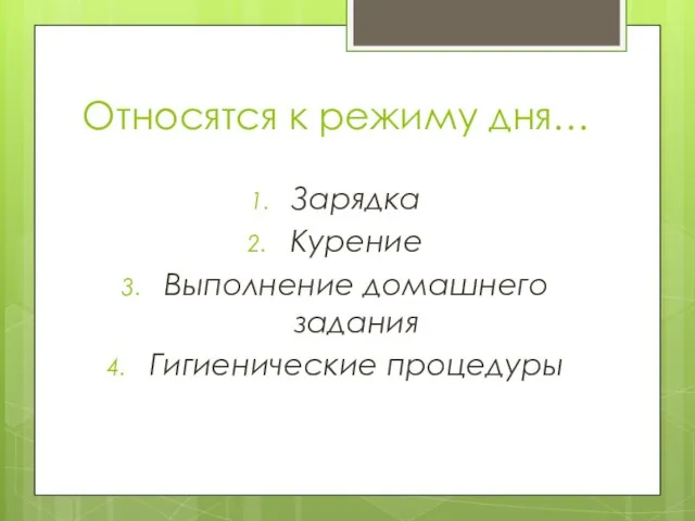 Относятся к режиму дня… Зарядка Курение Выполнение домашнего задания Гигиенические процедуры