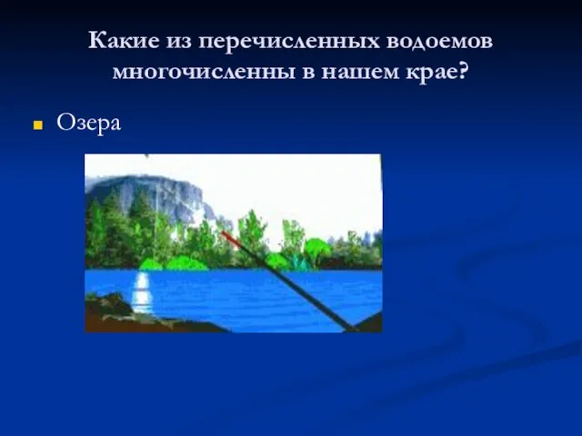 Какие из перечисленных водоемов многочисленны в нашем крае? Озера