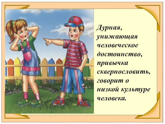 Дурная, унижающая человеческое достоинство, привычка сквернословить, говорит о низкой культуре человека.