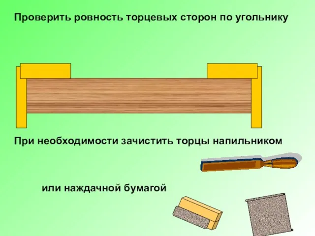 Проверить ровность торцевых сторон по угольнику При необходимости зачистить торцы напильником или наждачной бумагой